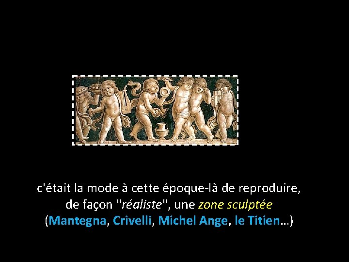 c'était la mode à cette époque-là de reproduire, de façon "réaliste", une zone sculptée