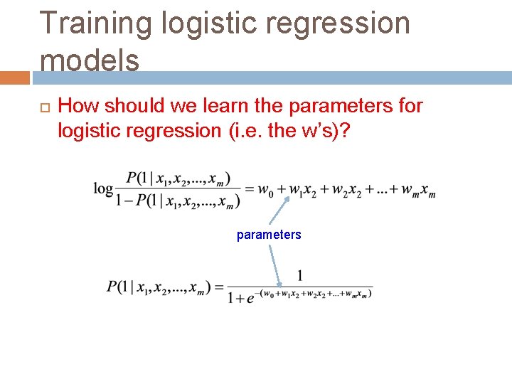 Training logistic regression models How should we learn the parameters for logistic regression (i.