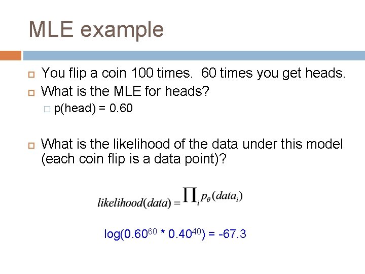 MLE example You flip a coin 100 times. 60 times you get heads. What