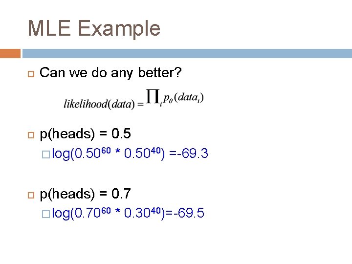 MLE Example Can we do any better? p(heads) = 0. 5 � log(0. 5060