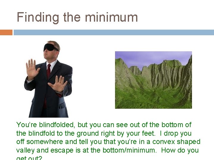 Finding the minimum You’re blindfolded, but you can see out of the bottom of