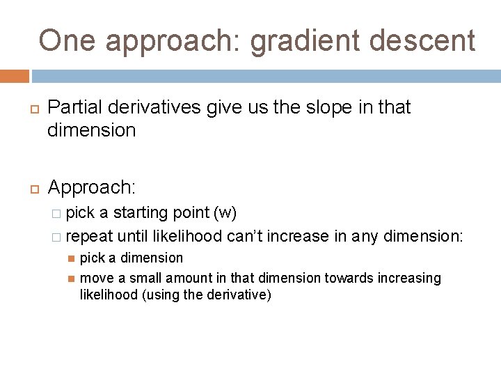 One approach: gradient descent Partial derivatives give us the slope in that dimension Approach: