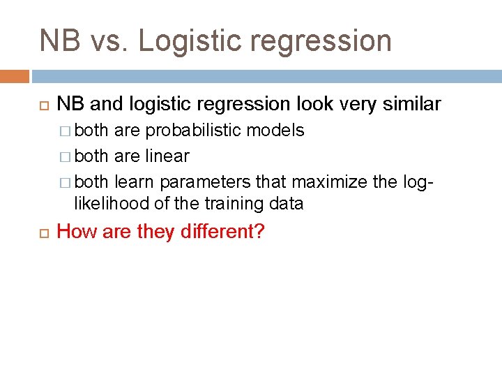 NB vs. Logistic regression NB and logistic regression look very similar � both are