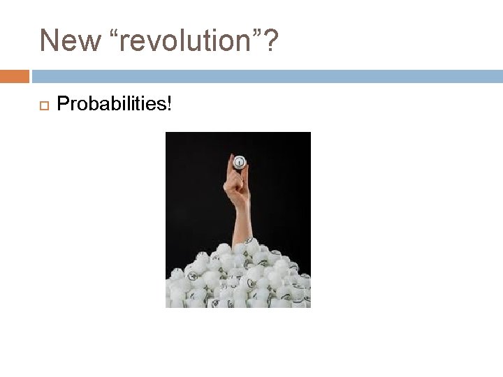 New “revolution”? Probabilities! 