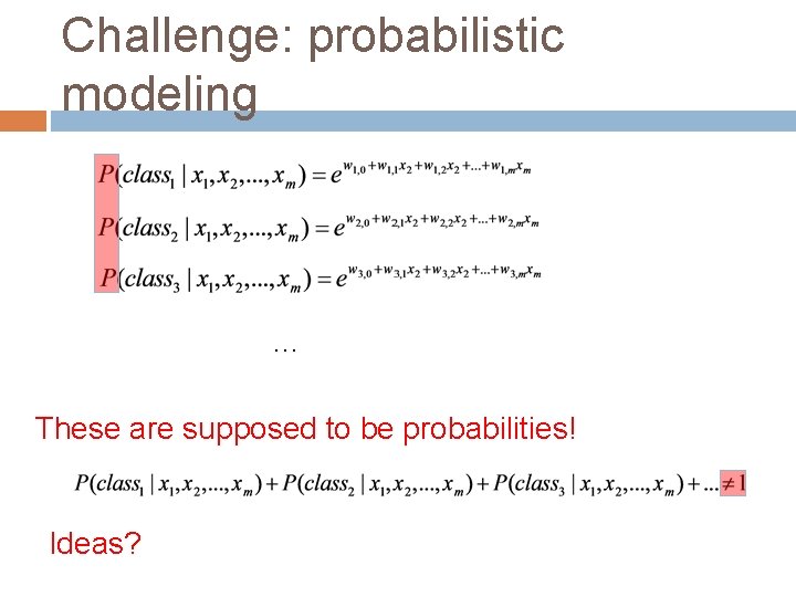 Challenge: probabilistic modeling … These are supposed to be probabilities! Ideas? 