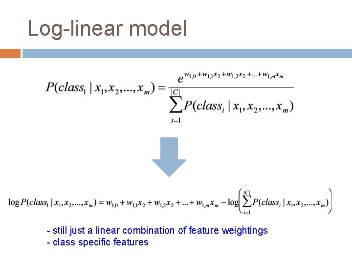 Log-linear model - still just a linear combination of feature weightings - class specific