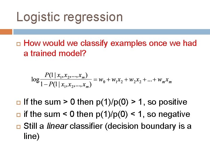 Logistic regression How would we classify examples once we had a trained model? If