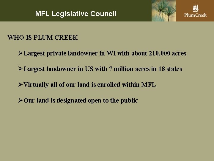 MFL Legislative Council WHO IS PLUM CREEK ØLargest private landowner in WI with about