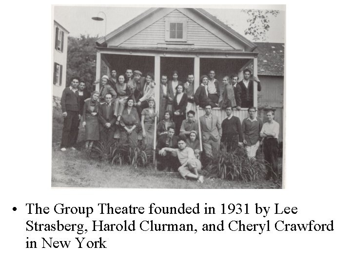  • The Group Theatre founded in 1931 by Lee Strasberg, Harold Clurman, and
