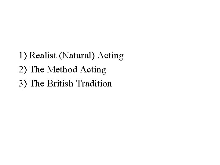 1) Realist (Natural) Acting 2) The Method Acting 3) The British Tradition 