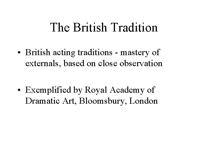 The British Tradition • British acting traditions - mastery of externals, based on close