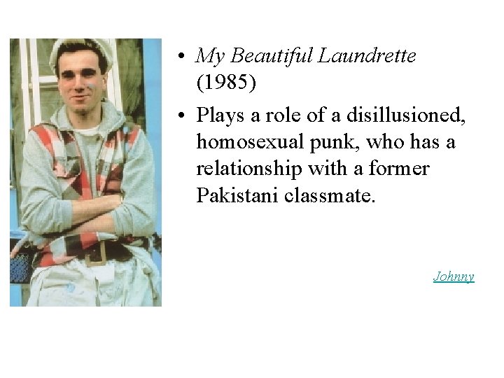  • My Beautiful Laundrette (1985) • Plays a role of a disillusioned, homosexual
