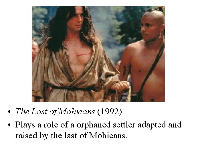  • The Last of Mohicans (1992) • Plays a role of a orphaned