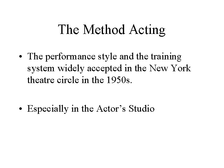 The Method Acting • The performance style and the training system widely accepted in