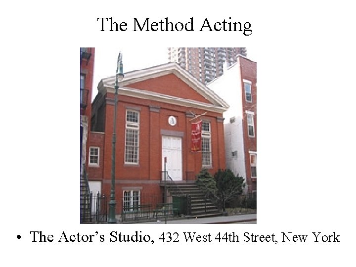 The Method Acting • The Actor’s Studio, 432 West 44 th Street, New York