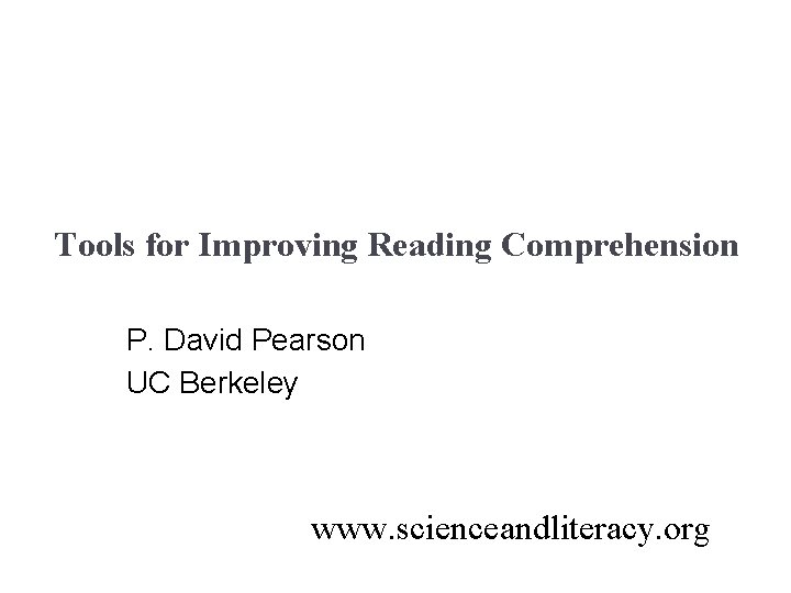 Tools for Improving Reading Comprehension P. David Pearson UC Berkeley www. scienceandliteracy. org 