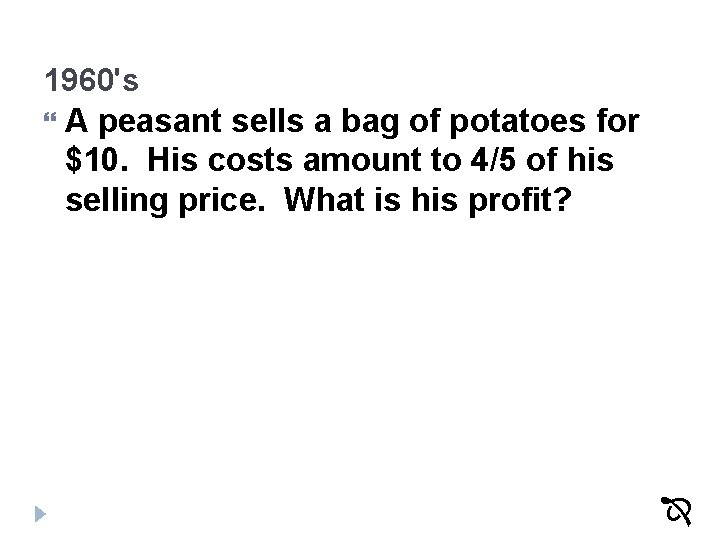 1960's A peasant sells a bag of potatoes for $10. His costs amount to