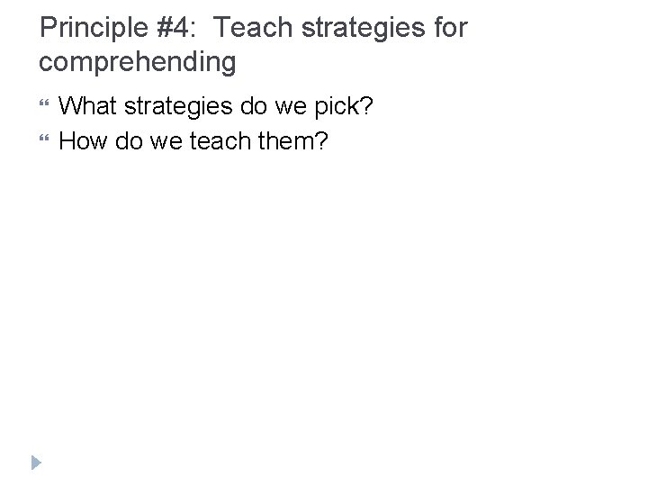 Principle #4: Teach strategies for comprehending What strategies do we pick? How do we