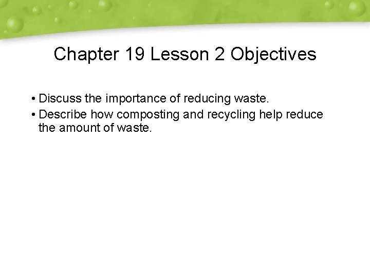 Chapter 19 Lesson 2 Objectives • Discuss the importance of reducing waste. • Describe