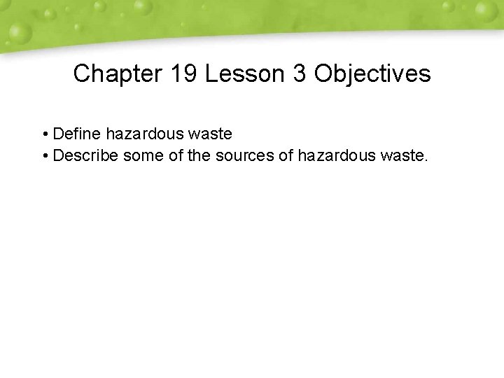 Chapter 19 Lesson 3 Objectives • Define hazardous waste • Describe some of the