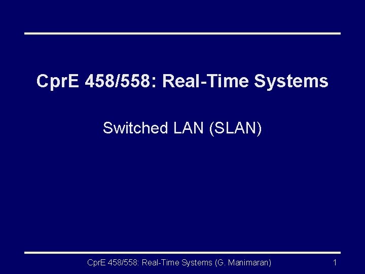Cpr. E 458/558: Real-Time Systems Switched LAN (SLAN) Cpr. E 458/558: Real-Time Systems (G.