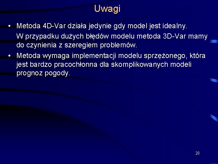 Uwagi • Metoda 4 D-Var działa jedynie gdy model jest idealny. W przypadku dużych