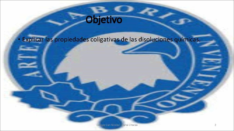 Objetivo • Explicar las propiedades coligativas de las disoluciones químicas. Colegio San Nicolás -