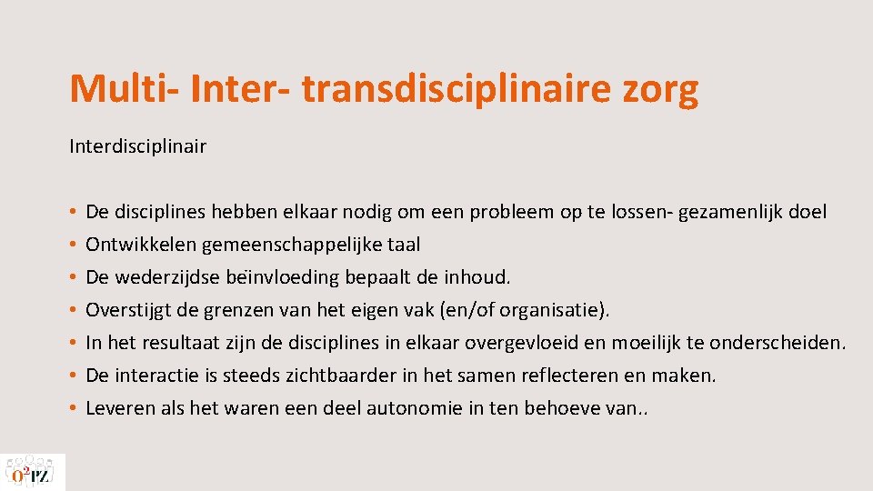 Multi- Inter- transdisciplinaire zorg Interdisciplinair • • De disciplines hebben elkaar nodig om een