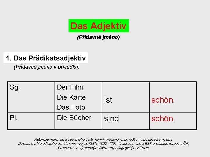 Das Adjektiv (Přídavné jméno) 1. Das Prädikatsadjektiv (Přídavné jméno v přísudku) Sg. Pl. Der