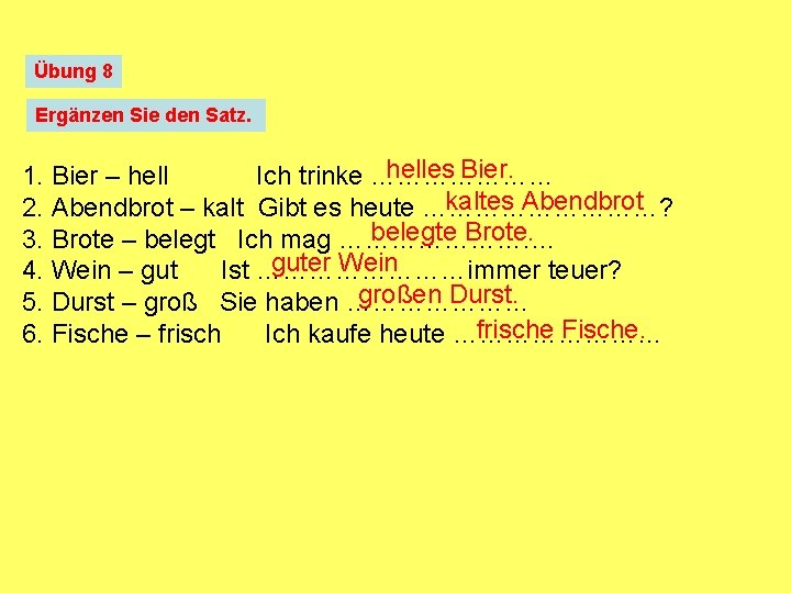 Übung 8 Ergänzen Sie den Satz. helles Bier. 1. Bier – hell Ich trinke