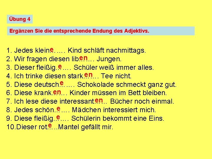 Übung 4 Ergänzen Sie die entsprechende Endung des Adjektivs. e 1. Jedes klein……. Kind