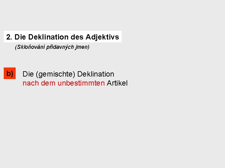 2. Die Deklination des Adjektivs (Skloňování přídavných jmen) b) Die (gemischte) Deklination nach dem