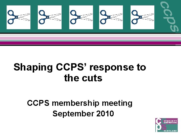 Shaping CCPS’ response to the cuts CCPS membership meeting September 2010 