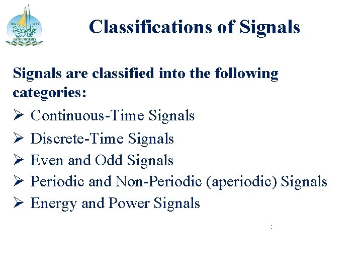 Classifications of Signals are classified into the following categories: Ø Continuous-Time Signals Ø Discrete-Time