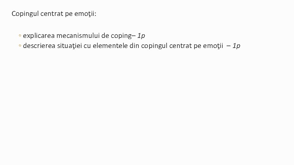 Copingul centrat pe emoţii: ◦ explicarea mecanismului de coping– 1 p ◦ descrierea situaţiei