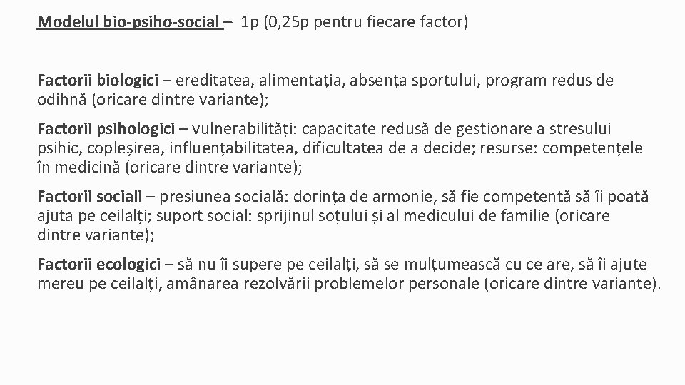 Modelul bio-psiho-social – 1 p (0, 25 p pentru fiecare factor) Factorii biologici –