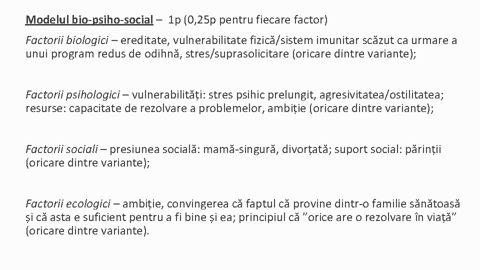 Modelul bio-psiho-social – 1 p (0, 25 p pentru fiecare factor) Factorii biologici –