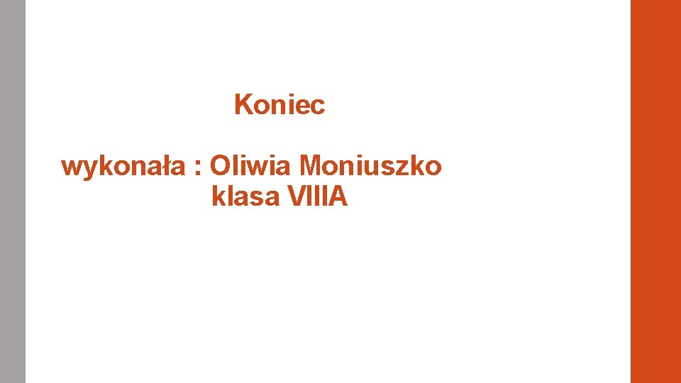 Koniec wykonała : Oliwia Moniuszko klasa VIIIA 