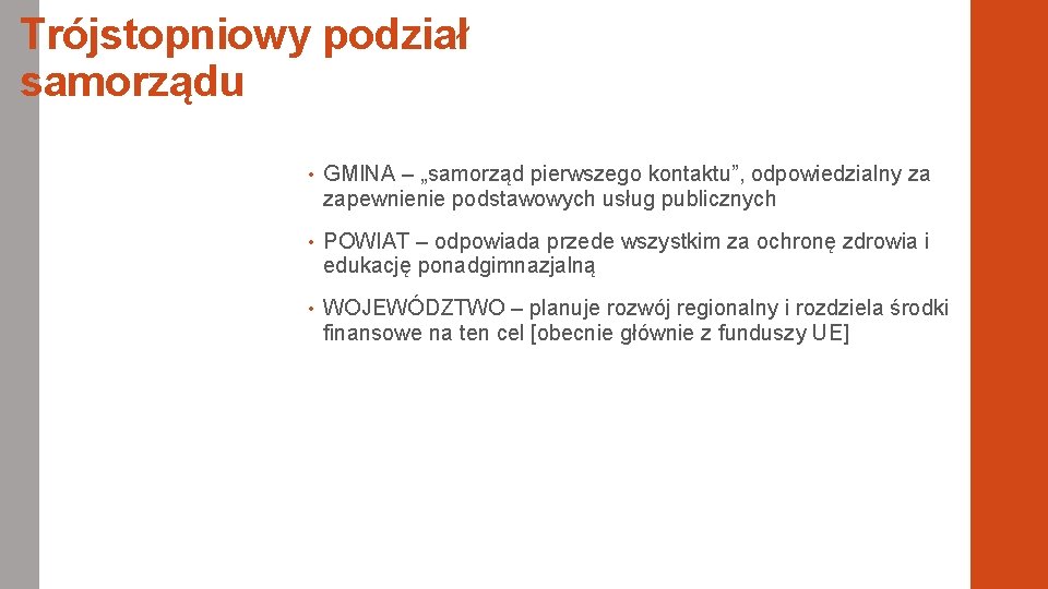Trójstopniowy podział samorządu • GMINA – „samorząd pierwszego kontaktu”, odpowiedzialny za zapewnienie podstawowych usług