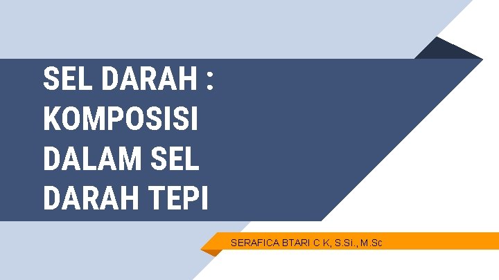 SEL DARAH : KOMPOSISI DALAM SEL DARAH TEPI SERAFICA BTARI C K, S. Si.