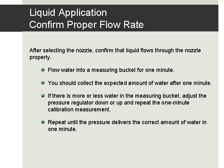 Liquid Application Confirm Proper Flow Rate After selecting the nozzle, confirm that liquid flows Liquid Application Confirm Proper Flow Rate After selecting the nozzle, confirm that liquid flows