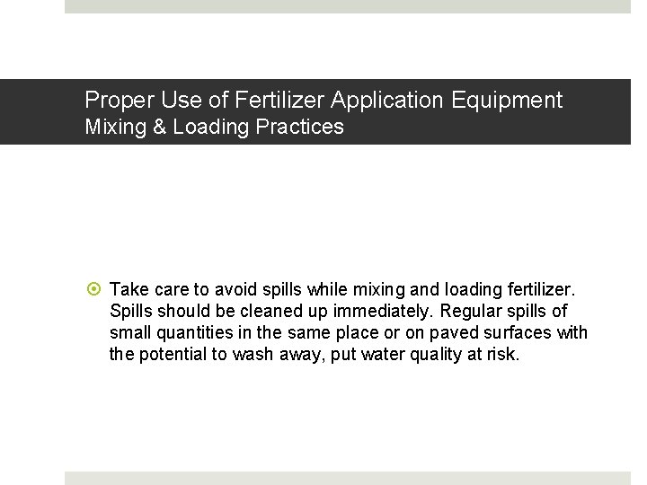 Proper Use of Fertilizer Application Equipment Mixing & Loading Practices Take care to avoid