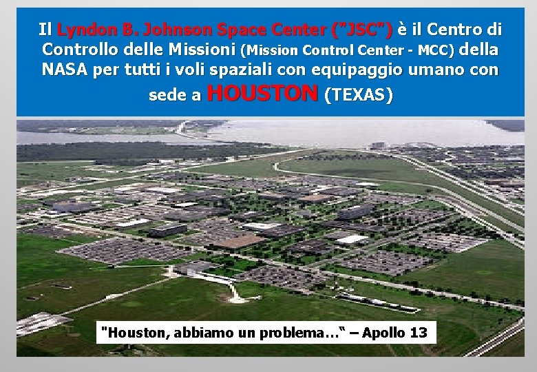 Il Lyndon B. Johnson Space Center ("JSC") è il Centro di Controllo delle Missioni