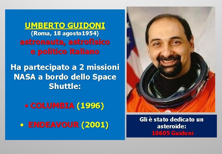 UMBERTO GUIDONI (Roma, 18 agosto 1954) astronauta, astrofisico e politico italiano Ha partecipato a