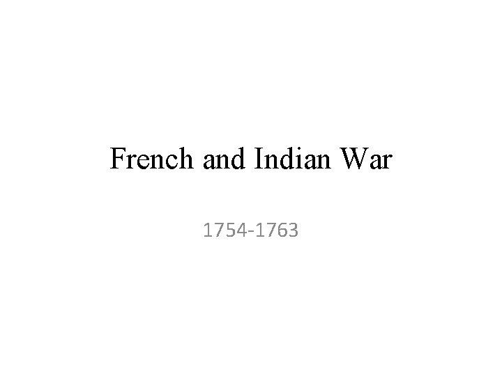 French and Indian War 1754 -1763 