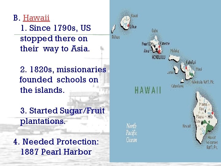 B. Hawaii 1. Since 1790 s, US stopped there on their way to Asia.