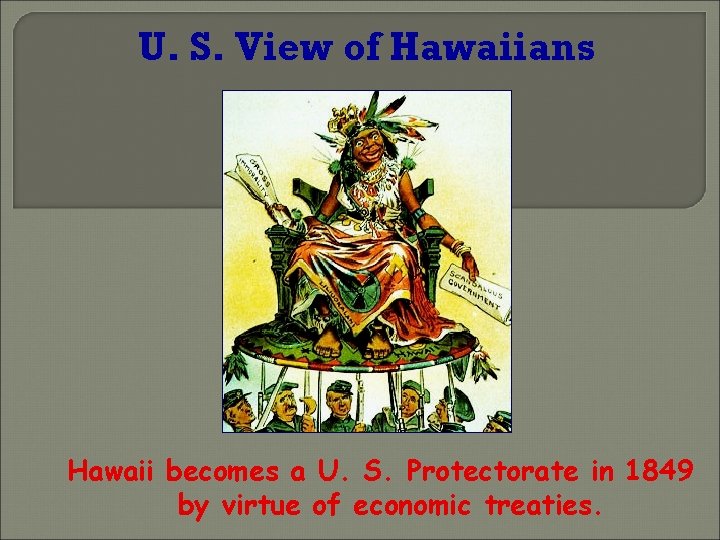 U. S. View of Hawaiians Hawaii becomes a U. S. Protectorate in 1849 by