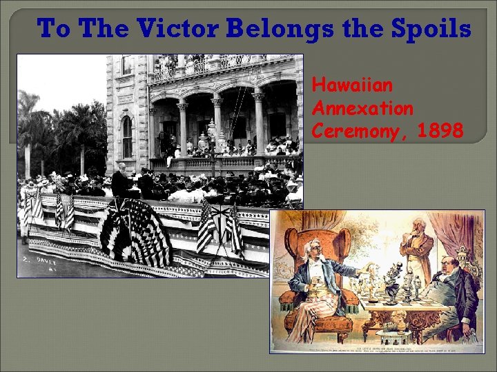 To The Victor Belongs the Spoils Hawaiian Annexation Ceremony, 1898 