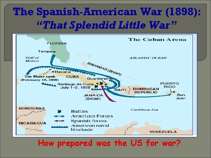 The Spanish-American War (1898): “That Splendid Little War” How prepared was the US for