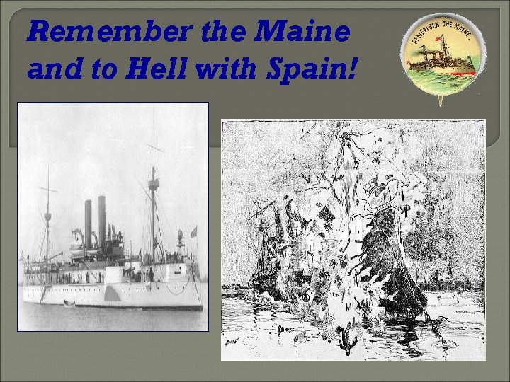Remember the Maine and to Hell with Spain! 